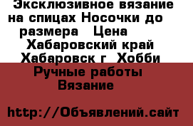 Эксклюзивное вязание на спицах.Носочки до 40 размера › Цена ­ 500 - Хабаровский край, Хабаровск г. Хобби. Ручные работы » Вязание   
